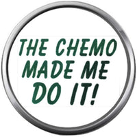 Chemo Made Me Do It All Cancer Sucks Awareness Support For A Cure For All Pendant Necklace  W/2 18MM - 20MM Snap Charms