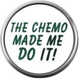 Chemo Made Me Do It All Cancer Sucks Awareness Support For A Cure For All Pendant Necklace  W/2 18MM - 20MM Snap Charms