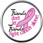 Friends Dont Fight Cancer Alone Pink Breast Cancer Support Ribbon Awareness Cure Believe 18MM - 20MM Snap Jewelry Charm