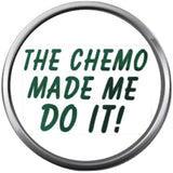 The Chemo Made Me Do It Cancer Ribbons Find Cure Awareness 18MM - 20MM Fashion Snap Jewelry Charm